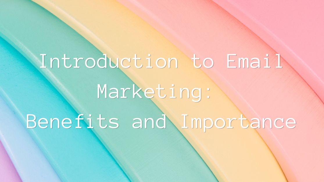 Introduction to Email Marketing: Benefits and Importance