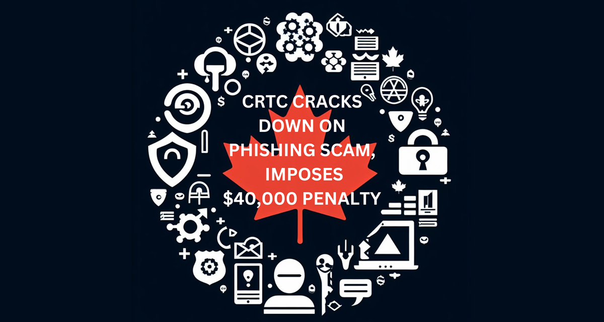 CRTC Cracks Down on Phishing Scam, Imposes $40,000 Penalty